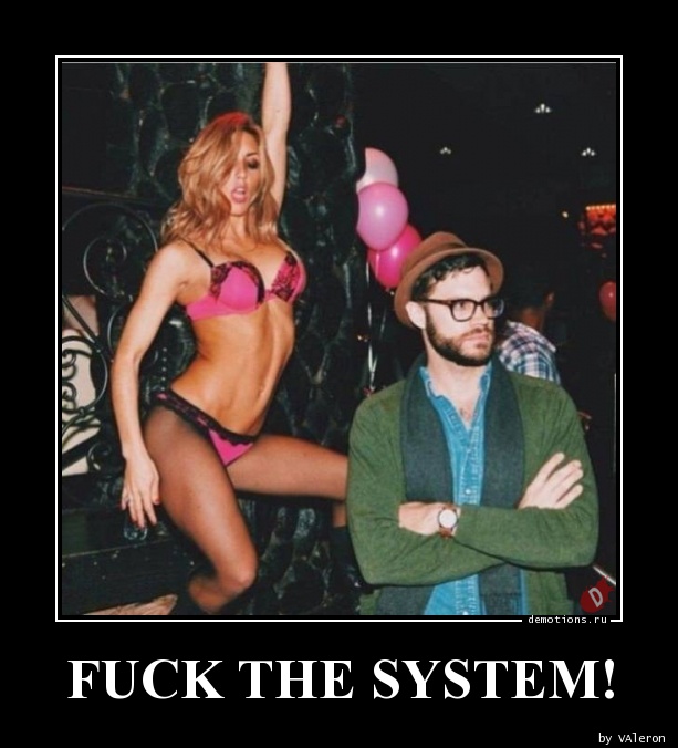 FUCK THE SYSTEM!
