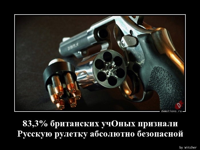 83,3% британских учОных признали
Русскую рулетку абсолютно безопасной