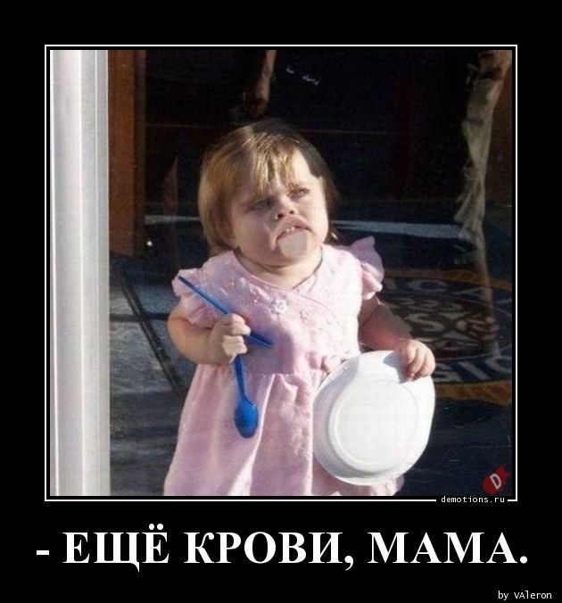 - ЕЩЁ КРОВИ, МАМА.