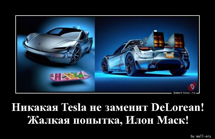 Никакая Tesla не заменит DeLorean!
Жалкая попытка, Илон Маск!