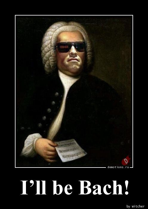 I’ll be Bach!