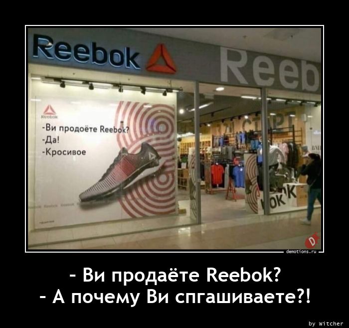 – Ви продаёте Reebok?
– А почему Ви спгашиваете?!