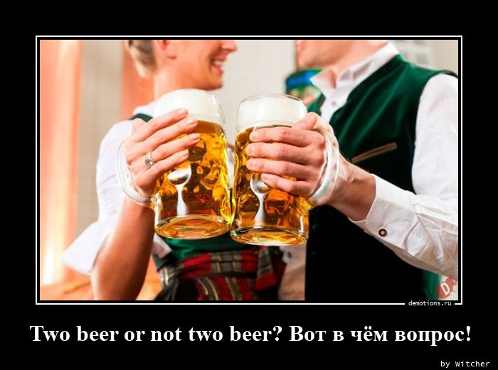 Two beer or not two beer? Вот в чём вопрос!