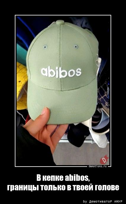 В кепке abibos,
границы только в твоей голове